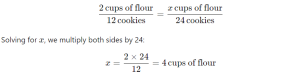 A proportion problem showing how to scale a recipe. The equation compares 2 cups of flour for 12 cookies to an unknown number of cups of flour (x) for 24 cookies:  (2 cups of flour / 12 cookies) = (x cups of flour / 24 cookies).  To solve for x, both sides are multiplied by 24. The solution is shown:  x = (2 × 24) / 12 = 4 cups of flour.