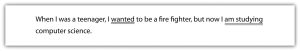 "When I was a teenager, I wanted to be a fire fighter, but now I am studying computer science .The words 'wanted' and 'am studying' are underlined."